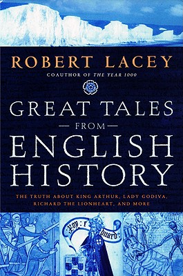 Great Tales from English History: The Truth about King Arthur, Lady Godiva, Richard the Lionheart, and More - Robert Comp Lacey
