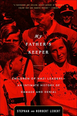 My Father's Keeper: Children of Nazi Leaders--An Intimate History of Damage and Denial - Stephan Lebert