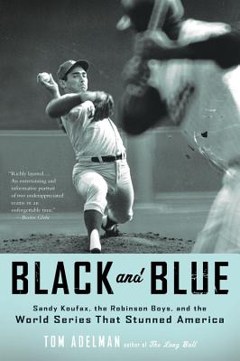 Black and Blue: Sandy Koufax, the Robinson Boys, and the World Series That Stunned America - Tom Adelman