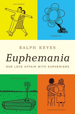 Euphemania: Our Love Affair with Euphemisms - Ralph Keyes