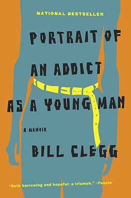 Portrait of an Addict as a Young Man: A Memoir - Bill Clegg