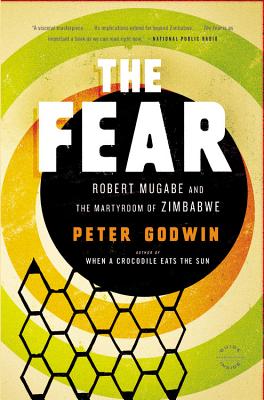 The Fear: Robert Mugabe and the Martyrdom of Zimbabwe - Peter Godwin