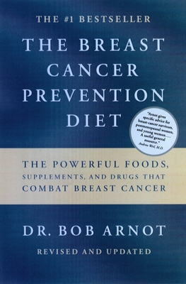 The Breast Cancer Prevention Diet: The Powerful Foods, Supplements, and Drugs That Can Save Your Life - Bob Arnot