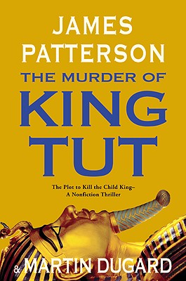 The Murder of King Tut: The Plot to Kill the Child King - A Nonfiction Thriller - James Patterson