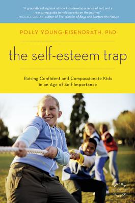 The Self-Esteem Trap: Raising Confident and Compassionate Kids in an Age of Self-Importance - Polly Young-eisendrath