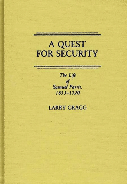 A Quest for Security: The Life of Samuel Parris, 1653-1720 - Larry Dale Gragg