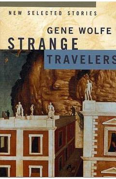 Poza produsului Strange Travelers: New Selected Stories - Gene Wolfe