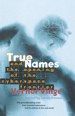 True Names: And the Opening of the Cyberspace Frontier - Vernor Vinge
