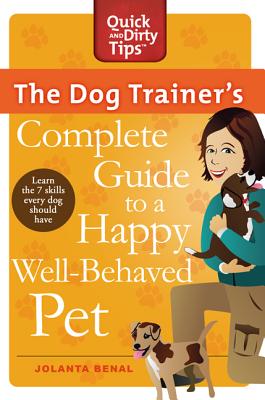 The Dog Trainer's Complete Guide to a Happy, Well-Behaved Pet: Learn the Seven Skills Every Dog Should Have - Jolanta Benal