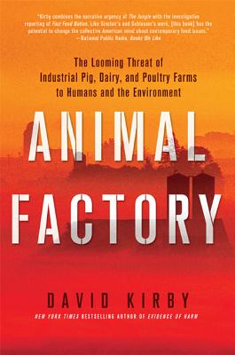 Animal Factory: The Looming Threat of Industrial Pig, Dairy, and Poultry Farms to Humans and the Environment - David Kirby