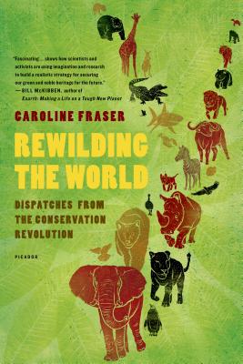 Rewilding the World: Dispatches from the Conservation Revolution - Caroline Fraser