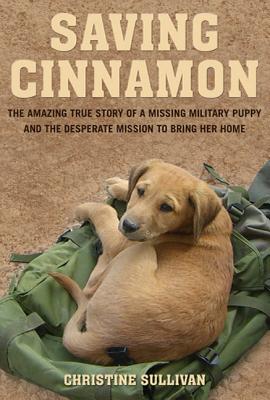 Saving Cinnamon: The Amazing True Story of a Missing Military Puppy and the Desperate Mission to Bring Her Home - Christine Sullivan