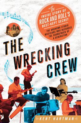 Wrecking Crew: The Inside Story of Rock and Roll's Best-Kept Secret - Kent Hartman