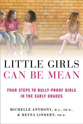 Little Girls Can Be Mean: Four Steps to Bully-Proof Girls in the Early Grades - Michelle Anthony