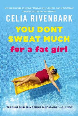 You Don't Sweat Much for a Fat Girl: Observations on Life from the Shallow End of the Pool - Celia Rivenbark