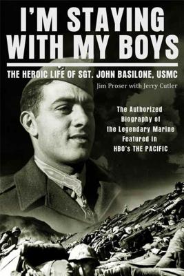 I'm Staying with My Boys: The Heroic Life of Sgt. John Basilone, USMC - Jim Proser