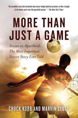 More Than Just a Game: Soccer vs. Apartheid: The Most Important Soccer Story Ever Told - Chuck Korr