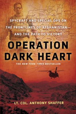 Operation Dark Heart: Spycraft and Special Ops on the Frontlines of Afghanistan -- And the Path to Victory - Anthony Shaffer