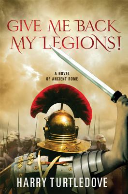 Give Me Back My Legions!: A Novel of Ancient Rome - Harry Turtledove