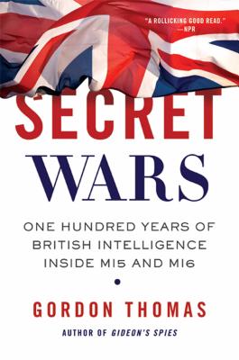 Secret Wars: One Hundred Years of British Intelligence Inside MI5 and MI6 - Gordon Thomas