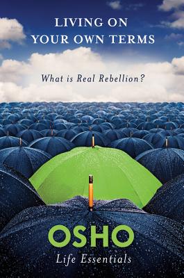 Living on Your Own Terms: What Is Real Rebellion? - Osho