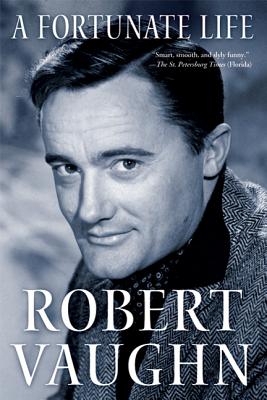 A Fortunate Life: Behind-The-Scenes Stories from a Hollywood Legend - Robert Vaughn