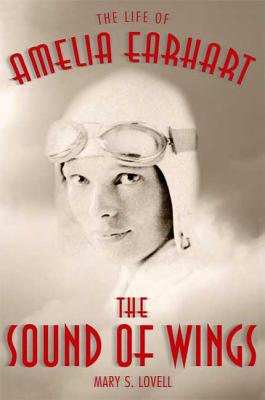 The Sound of Wings: The Life of Amelia Earhart - Mary S. Lovell