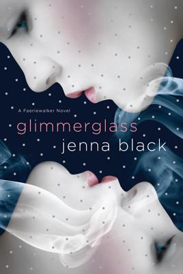 Glimmerglass: A Faeriewalker Novel - Jenna Black