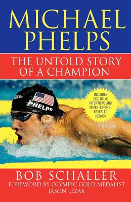 Michael Phelps: The Untold Story of a Champion - Bob Schaller