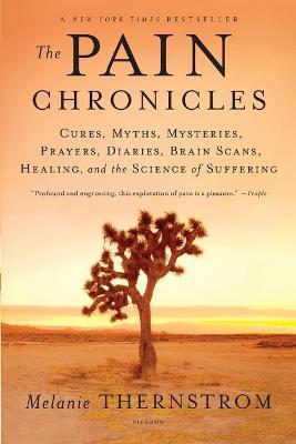 The Pain Chronicles: Cures, Myths, Mysteries, Prayers, Diaries, Brain Scans, Healing, and the Science of Suffering - Melanie Thernstrom
