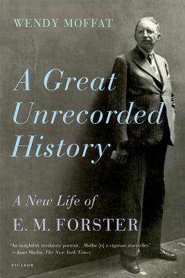 Great Unrecorded History: A New Life of E.M. Forster - Wendy Moffat
