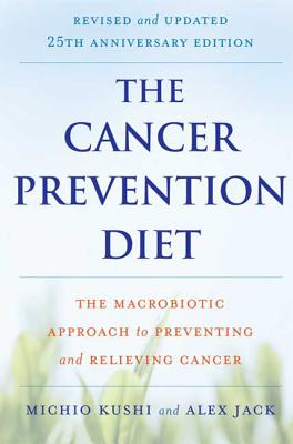 The Cancer Prevention Diet: The Macrobiotic Approach to Preventing and Relieving Cancer - Michio Kushi