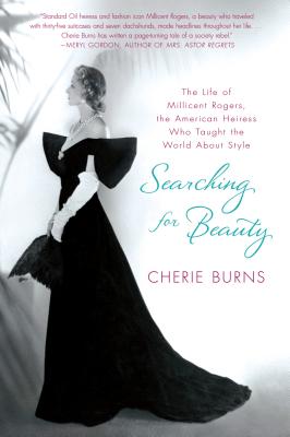 Searching for Beauty: The Life of Millicent Rogers, the American Heiress Who Taught the World about Style - Cherie Burns