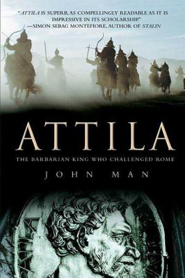 Attila: The Barbarian King Who Challenged Rome - John Man