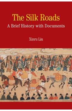 Coperta cărții 'The Silk Roads: A Brief History with Documents - Xinru Liu'