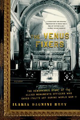 The Venus Fixers: The Remarkable Story of the Allied Monuments Officers Who Saved Italy's Art During World War II - Ilaria Dagnini Brey