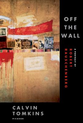 Off the Wall: A Portrait of Robert Rauschenberg - Calvin Tomkins