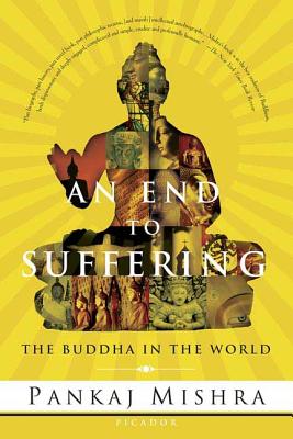 An End to Suffering: The Buddha in the World - Pankaj Mishra