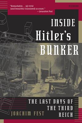 Inside Hitler's Bunker: The Last Days of the Third Reich - Joachim Fest