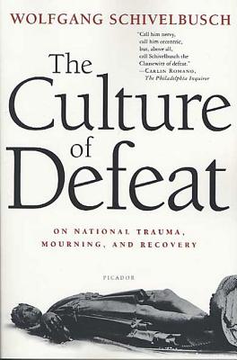 The Culture of Defeat: On National Trauma, Mourning, and Recovery - Wolfgang Schivelbusch