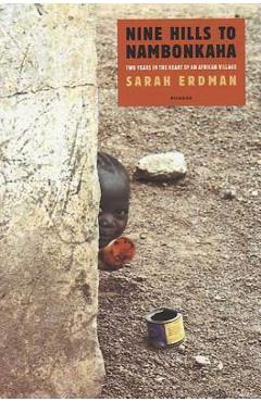 Coperta cărții 'Nine Hills to Nambonkaha: Two Years in the Heart of an African Village - Sarah Erdman'
