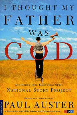I Thought My Father Was God: And Other True Tales from NPR's National Story Project - Paul Auster
