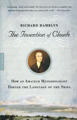 The Invention of Clouds: How an Amateur Meteorologist Forged the Language of the Skies - Richard Hamblyn