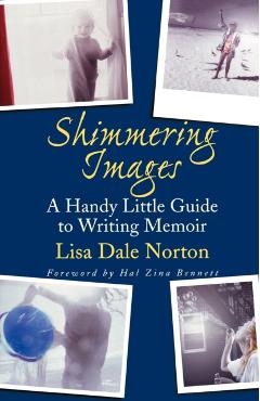 Shimmering Images: A Handy Little Guide to Writing Memoir - Lisa Dale Norton