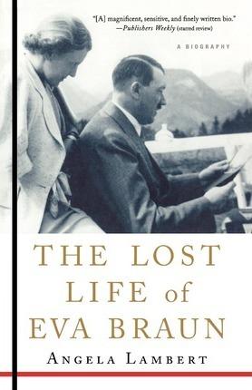The Lost Life of Eva Braun: A Biography - Angela Lambert