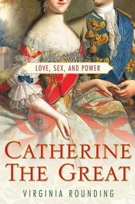 Catherine the Great: Love, Sex, and Power - Virginia Rounding