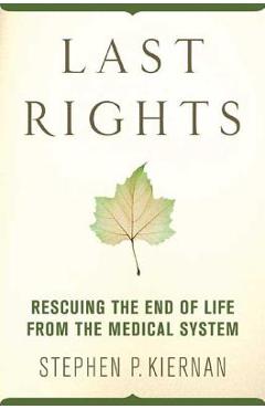 Coperta cărții 'Last Rights: Rescuing the End of Life from the Medical System - Stephen P. Kiernan'