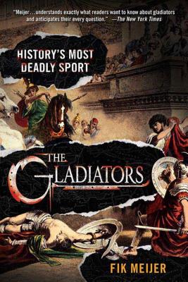 The Gladiators: History's Most Deadly Sport - Fik Meijer