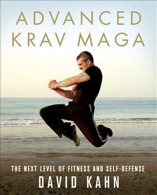 Advanced Krav Maga: The Next Level of Fitness and Self-Defense - David Kahn