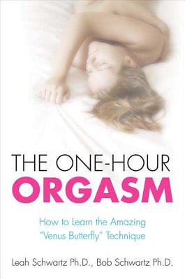 The One-Hour Orgasm: How to Learn the Amazing Venus Butterfly Technique - Leah M. Schwartz